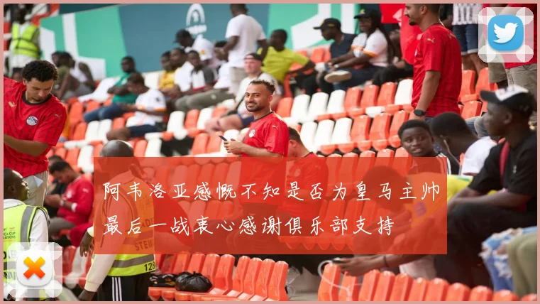 阿韦洛亚感慨不知是否为皇马主帅最后一战衷心感谢俱乐部支持