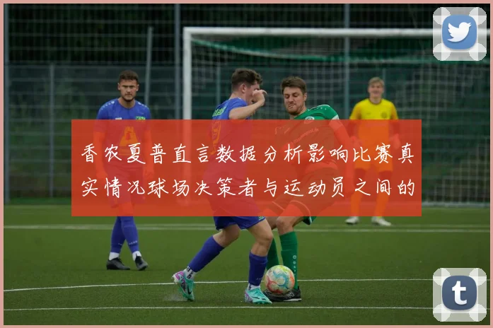 香农夏普直言数据分析影响比赛真实情况球场决策者与运动员之间的距离